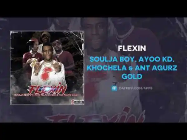 Soulja Boy, Ayoo KD, Khochela X Ant - Flexin